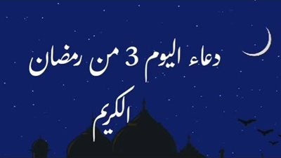 اللَّهُمَّ أَعِنِّى عَلَى صِيَامِهِ وقِيَامِهِ.. دعاء اليوم الثالث من رمضان 