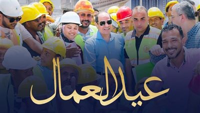 السيسي يوجه رسالة لكل عمال مصر في عيدهم