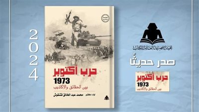 هيئة الكتاب تصدر«حرب أكتوبر 1973 بين الحقائق والأكاذيب»  